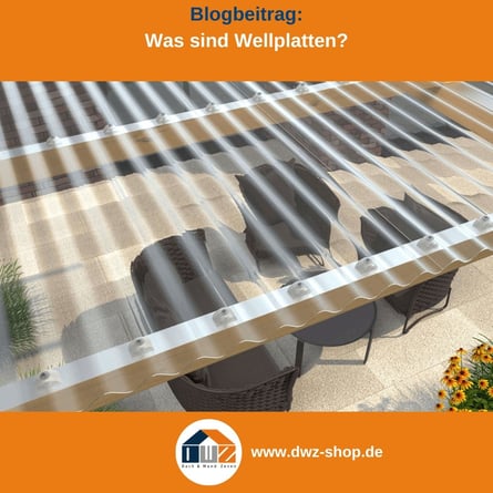 Titelgrafik eines Blogbeitrags mit dem Thema ‚Was sind Wellplatten?‘ – gezeigt wird eine Terrassenüberdachung aus Wellplatten, dazu das Logo und die Webadresse von DWZ-Shop.de.